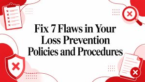 Fix 7 Flaws in Your Loss Prevention Policies and Procedures