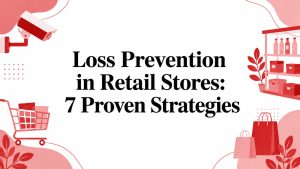 Loss Prevention in Retail Stores: 7 Proven Strategies