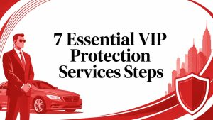 7 Essential VIP Protection Services Steps