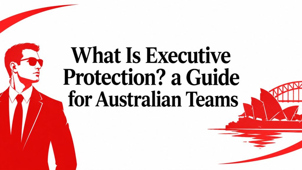 What Is Executive Protection? a Guide for Australian Teams 1 what is executive protection bodyguard